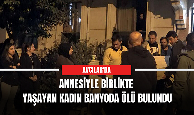 Annesiyle birlikte yaşayan kadın banyoda ölü bulundu Genel Metropol